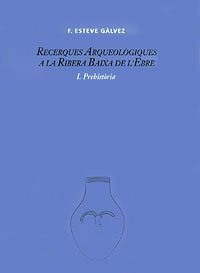 Museu del Montsi�: Recerques arqueol�giques a la ribera baixa de l'Ebre. Prehist�ria (Vol. I)